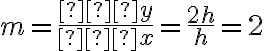 m = \dfrac{∆y}{∆x}   = \dfrac{2h}{h}
      = 2