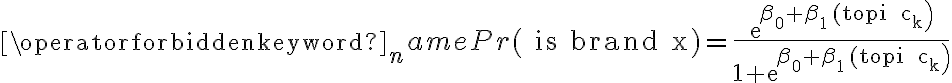 \operatorname{Pr}(\text { is brand } \mathrm{x})=\frac{\mathrm{e}^{\left.\beta_0+\beta_1 \text { (topi } c_k\right)}}{1+\mathrm{e}^{\left.\beta_0+\beta_1 \text { (topi } c_k\right)}}