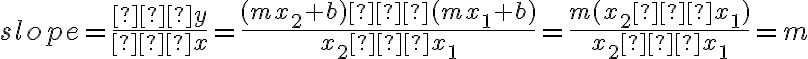 slope =\dfrac{∆y}{∆x}     =  \dfrac{(mx_2 + b) – (mx_1 + b)}{x_2 – x_1}    =  \dfrac{m(x_2 – x_1)}{x_2 – x_1 }    =  m