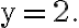 \mathrm{y}=2 .