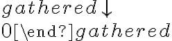 \begin{gathered}

                \downarrow \\

                0

                \end{gathered}