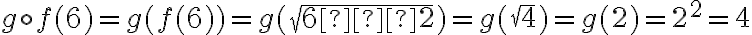 g \circ f(6) =  g( f(6) )  = 
    g(\sqrt{6 – 2}  )  =  g( \sqrt 4  )  =  g( 2 ) =  2^2  =  4