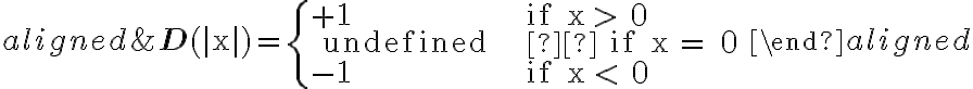 \begin{aligned}

&\mathbf{D}(|\mathrm{x}|) = \left\{\begin{array}{lll}

+1 & \text { if } \mathrm{x} > 0 \\

\text { undefined } & \quad \text { if } \mathrm{x} = 0 \\

-1 & \text { if } \mathrm{x} < 0

\end{array}\right.

\end{aligned}

