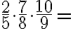 \dfrac{2}{5} \cdot \dfrac{7}{8} \cdot \dfrac{10}{9}= \text{______}