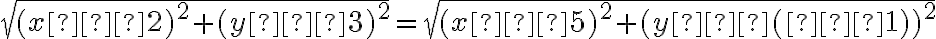 \sqrt{(x–2)^2+(y–3)^2}    =\sqrt {(x–5)^2+(y–(–1))^2}