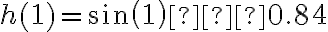 h(1) = sin(1) ≈ 0.84