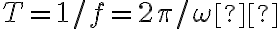 T=1/f=2\pi /\omega 