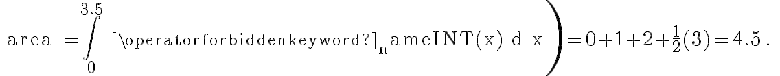 \text { area } \left.=\int_{0}^{3.5} \operatorname{INT}(x) d x\right)=0+1+2+\frac{1}{2}(3)=4.5 \text {. } 