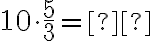 10 \cdot \dfrac{5}{3}= \text{_______}