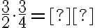 \dfrac{3}{2} \cdot \dfrac{3}{4}= \text{_______}