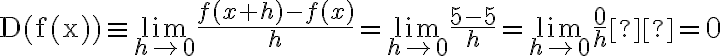 \mathrm{D}(\mathrm{f}(\mathrm{x})) \equiv \lim\limits_{h \rightarrow 0} \frac{f(x+h)-f(x)}{h}=\lim\limits_{h \rightarrow 0} \frac{5-5}{h}=\lim\limits_{h \rightarrow 0} \frac{0}{h} =0