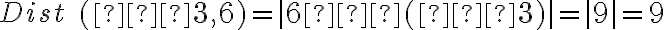 Dist \; (–3,6) = | 6 – (–3) | = | 9 | = 9