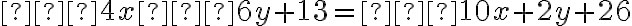 –4x – 6y  + 13 =
    –10x + 2y + 26