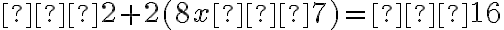  − 2+ 2(8x − 7)= − 16