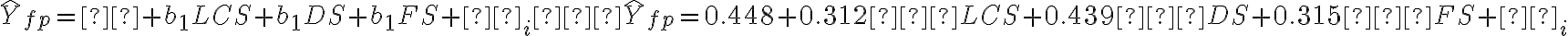 \hat Y_{fp}=α+b_1LCS+b_1DS+b_1FS+ε_i→ \hat Y_{fp} =0.448+0.312∗LCS+0.439∗DS+0.315∗FS+ε_i