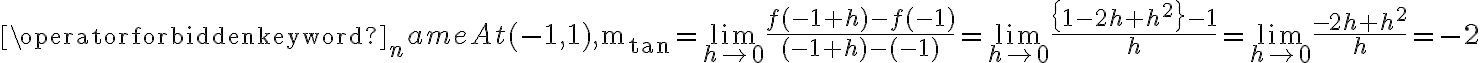 \operatorname{At}(-1,1), \mathrm{m}_{\tan }=\lim\limits_{h \rightarrow 0} \frac{f(-1+h)-f(-1)}{(-1+h)-(-1)}=\lim\limits_{h \rightarrow 0} \frac{\left\{1-2 h+h^{2}\right\}-1}{h}=\lim\limits_{h \rightarrow 0} \frac{-2 h+h^{2}}{h}=-\mathbf{2}