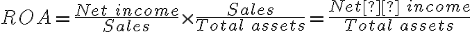 ROA = \frac{Net \ income}{Sales} \times \frac{Sales}{Total \ assets} = \frac{Net  \ income}{Total \ assets}