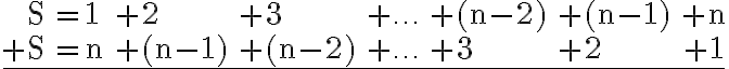 \begin{array}{rllllll} \mathrm{S} & =1 & +2 & +3 & +\ldots & +(\mathrm{n}-2) & +(\mathrm{n}-1) & +\mathrm{n} \\ +\mathrm{S} & =\mathrm{n} & +(\mathrm{n}-1) & +(\mathrm{n}-2) & +\ldots & +3 & +2 &
    +1 \\ \hline \end{array}