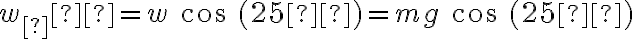 w_⊥=w\ cos\ (25º)=mg\ cos\ (25º)