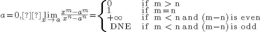 a=0,  \lim \limits_{x \rightarrow a} \frac{x^{m}-a^{m}}{x^{n}-a^{n}}= \begin{cases}0 & \text { if } m > n \\ 1 & \text { if } m=n \\ +\infty & \text { if } m < n \text { and }(m-n) \text { is even } \\ \text { DNE } & \text { if } m < n \text { and }(m-n) \text { is odd }\end{cases}