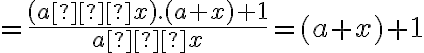  = \dfrac{(a–x) . {(a+x) + 1}}{a – x}     =  (a + x) + 1