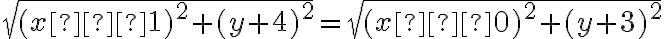 \sqrt{(x – 1)^2  + (y + 4)^2}    = \sqrt{(x – 0)^2  + (y + 3)^2}