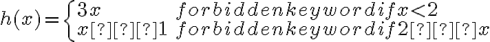 h(x) = \left\{ \begin{array}{ll} 3x & \mbox { if  x < 2 } \\ x – 1 & \mbox { if  2 ≤ x }\end{array} \right. 