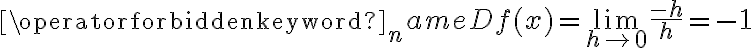 \operatorname{Df}(x)=\lim\limits_{h \rightarrow 0} \frac{-h}{h}=-1