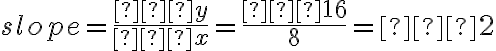 slope = \dfrac{∆y}{∆x}
      =  \dfrac{–16}{8}     = – 2