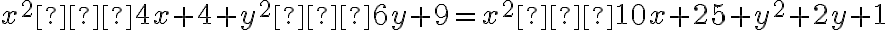 x^2 – 4x + 4 + y^2 – 6y + 9  = x^2 – 10x + 25 + y^2 + 2y + 1