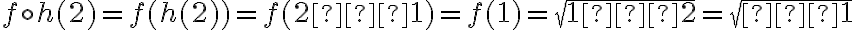 f \circ h(2) =  f( h(2) )  =  f( 2 – 1 )  =  f( 1 )  =  \sqrt{1 – 2}   =  \sqrt{–1}