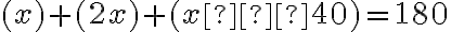 (x) +(2x)+ (x − 40)= 180