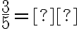 \frac{3}{5}= \text{___________}