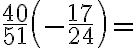 \dfrac{40}{51}\left(-\dfrac{17}{24}\right)= \text{______}